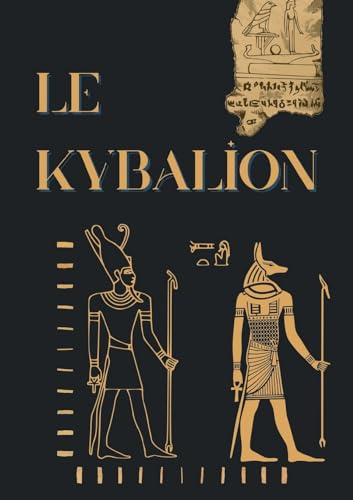 Le Kybalion: Étude sur la philosophie hermétique de l'ancienne Égypte et de l'ancienne Grèce